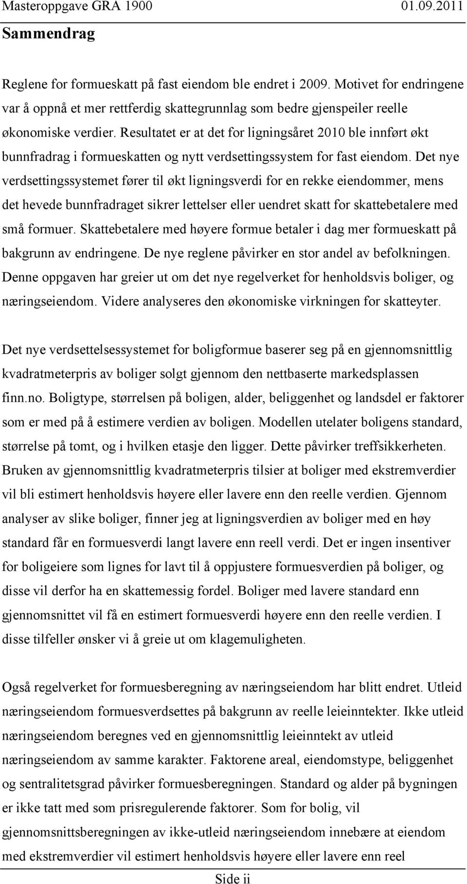 Det nye verdsettingssystemet fører til økt ligningsverdi for en rekke eiendommer, mens det hevede bunnfradraget sikrer lettelser eller uendret skatt for skattebetalere med små formuer.