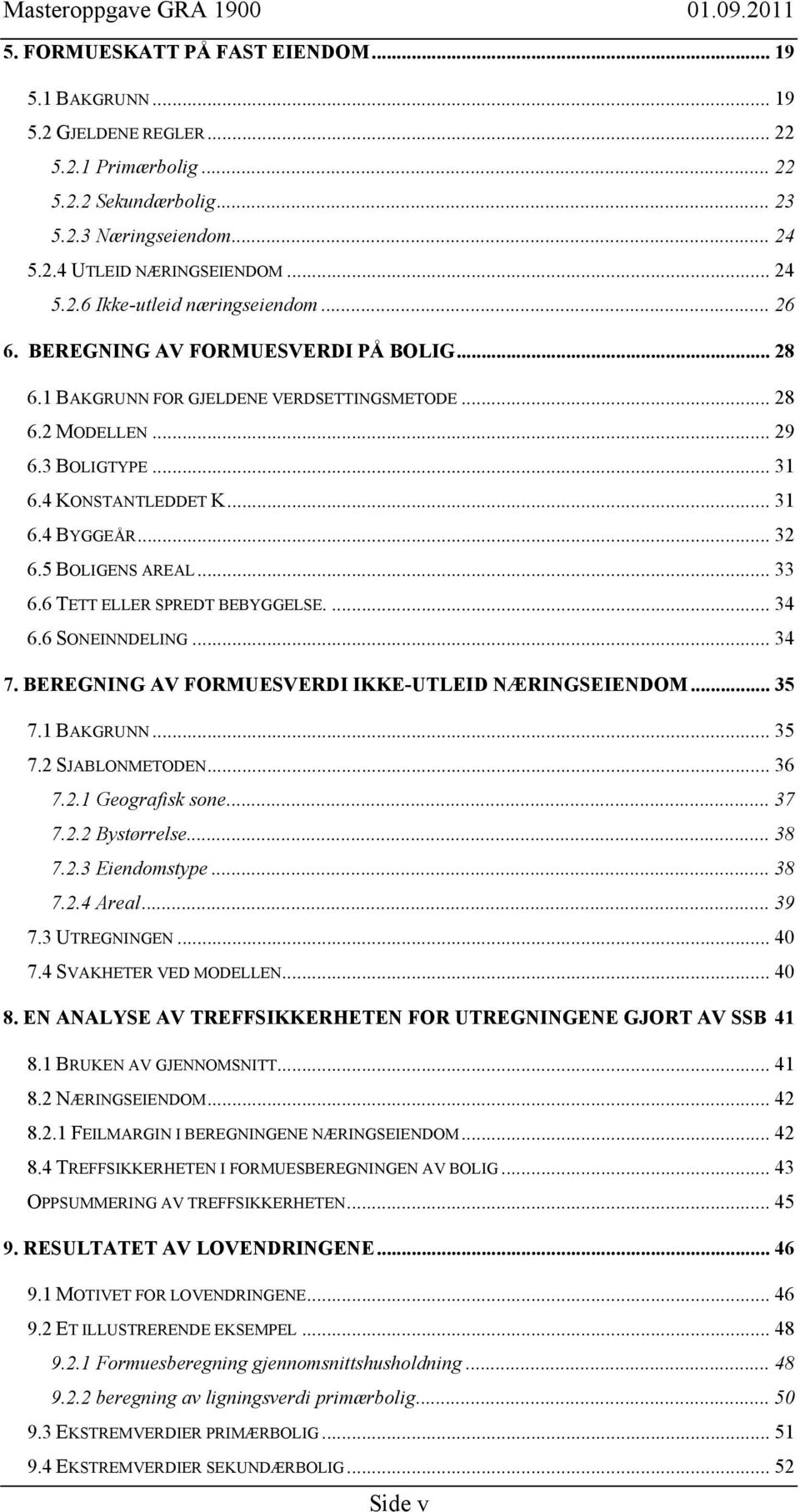 5 BOLIGENS AREAL... 33 6.6 TETT ELLER SPREDT BEBYGGELSE.... 34 6.6 SONEINNDELING... 34 7. BEREGNING AV FORMUESVERDI IKKE-UTLEID NÆRINGSEIENDOM... 35 7.1 BAKGRUNN... 35 7.2 SJABLONMETODEN... 36 7.2.1 Geografisk sone.