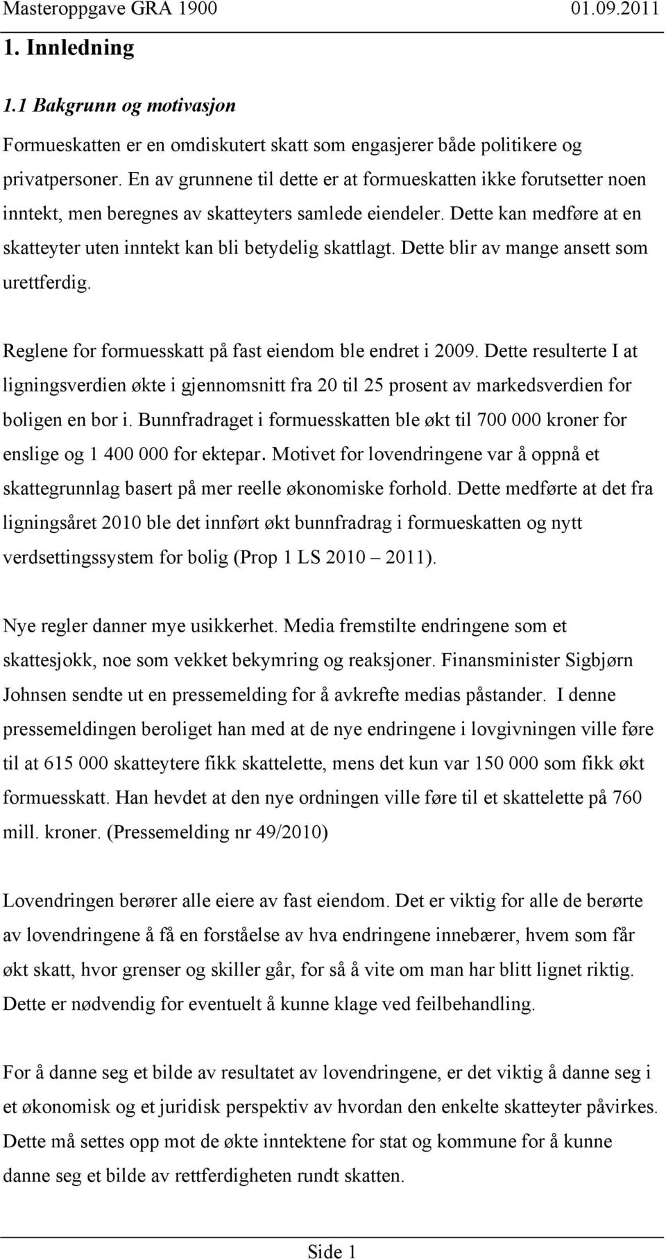 Dette blir av mange ansett som urettferdig. Reglene for formuesskatt på fast eiendom ble endret i 2009.