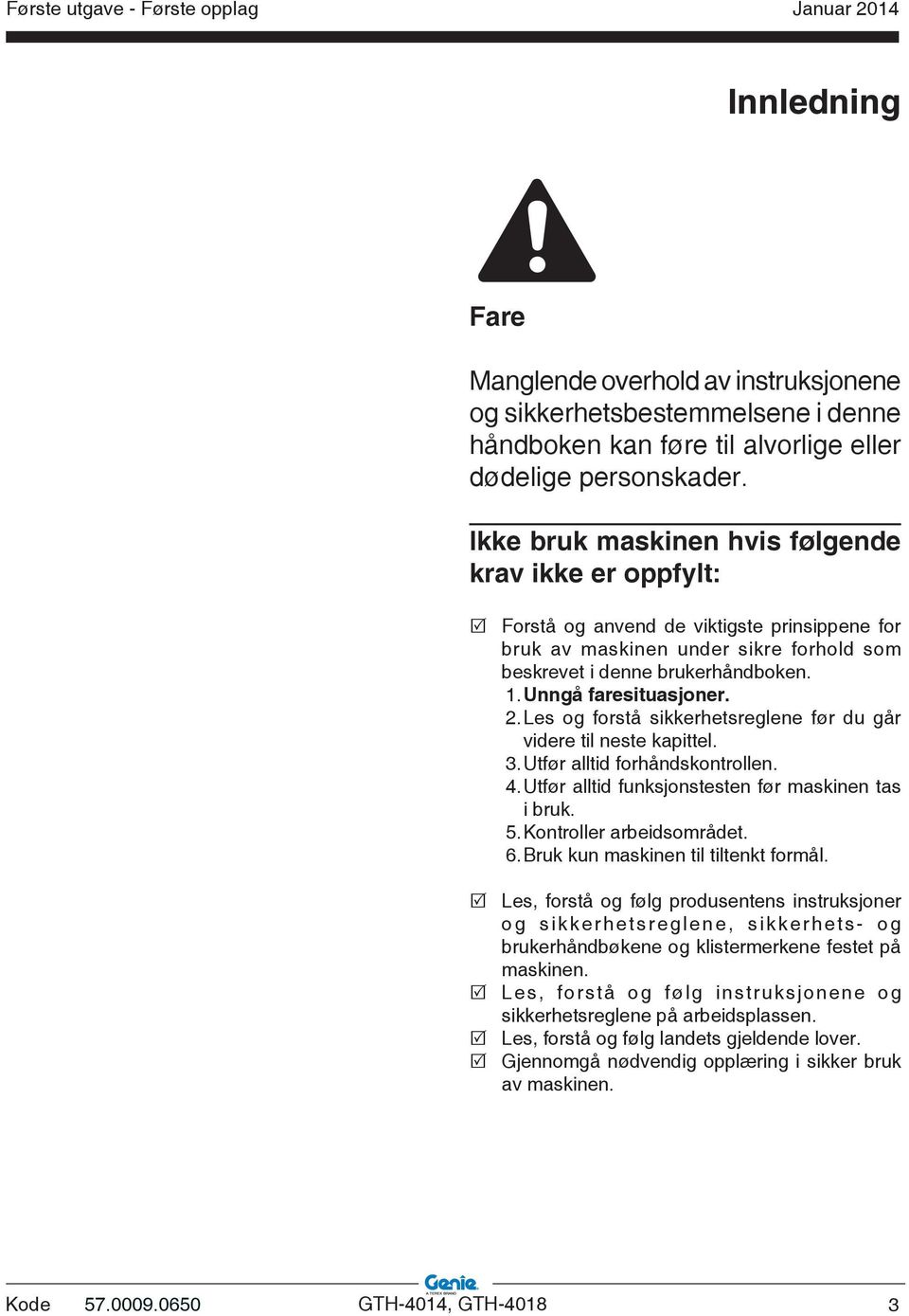 Unngå faresituasjoner. 2. Les og forstå sikkerhetsreglene før du går videre til neste kapittel. 3. Utfør alltid forhåndskontrollen. ATTENZIONE IMPORTANTE 4.