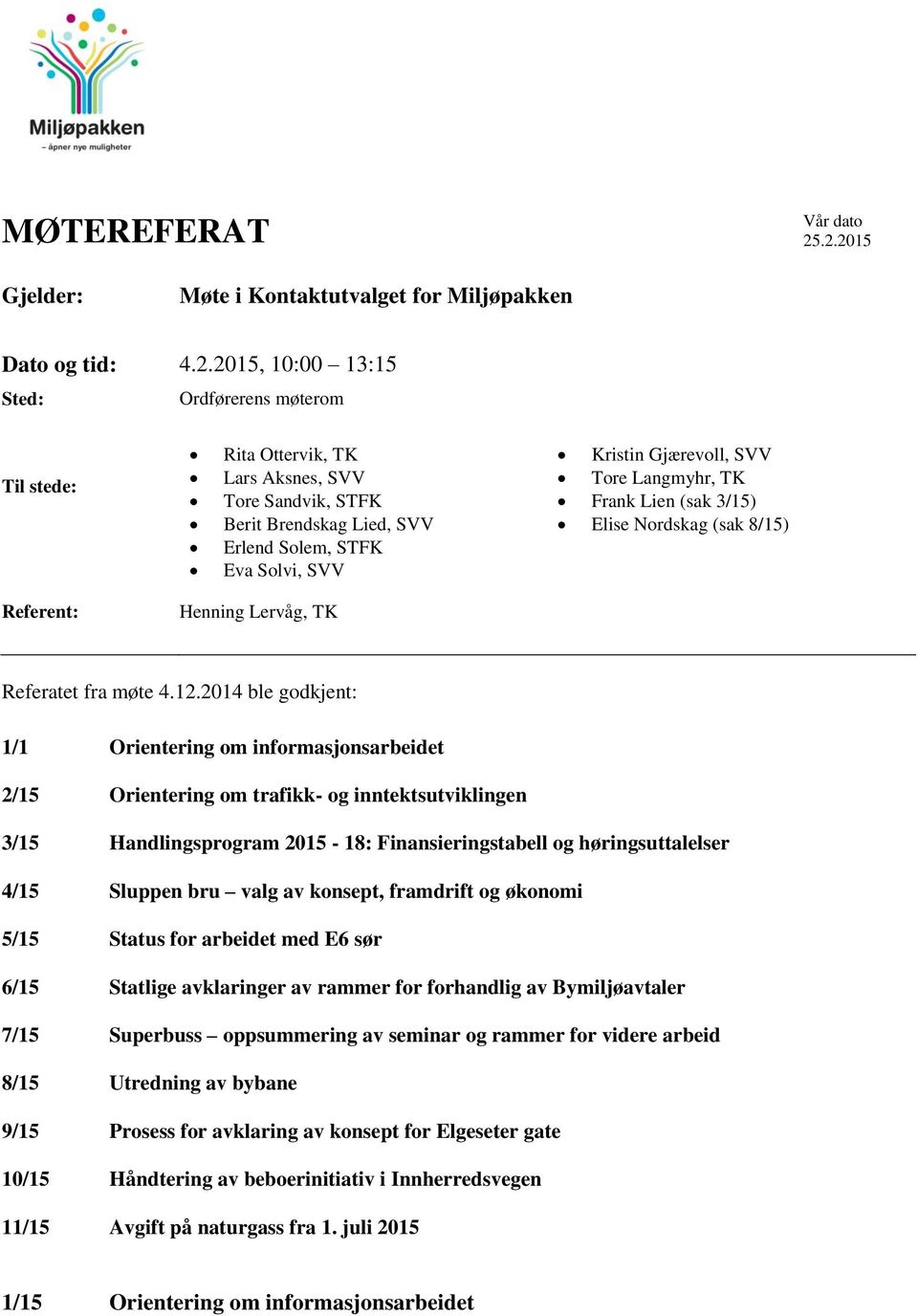 Lied, SVV Erlend Solem, STFK Eva Solvi, SVV Kristin Gjærevoll, SVV Tore Langmyhr, TK Frank Lien (sak 3/15) Elise Nordskag (sak 8/15) Referent: Henning Lervåg, TK Referatet fra møte 4.12.