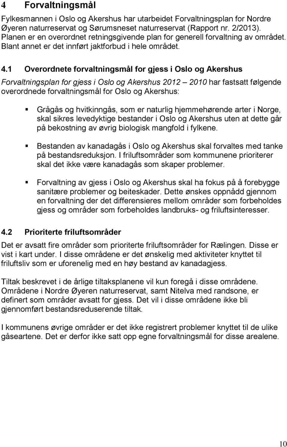 1 Overordnete forvaltningsmål for gjess i Oslo og Akershus Forvaltningsplan for gjess i Oslo og Akershus 2012 2010 har fastsatt følgende overordnede forvaltningsmål for Oslo og Akershus: Grågås og