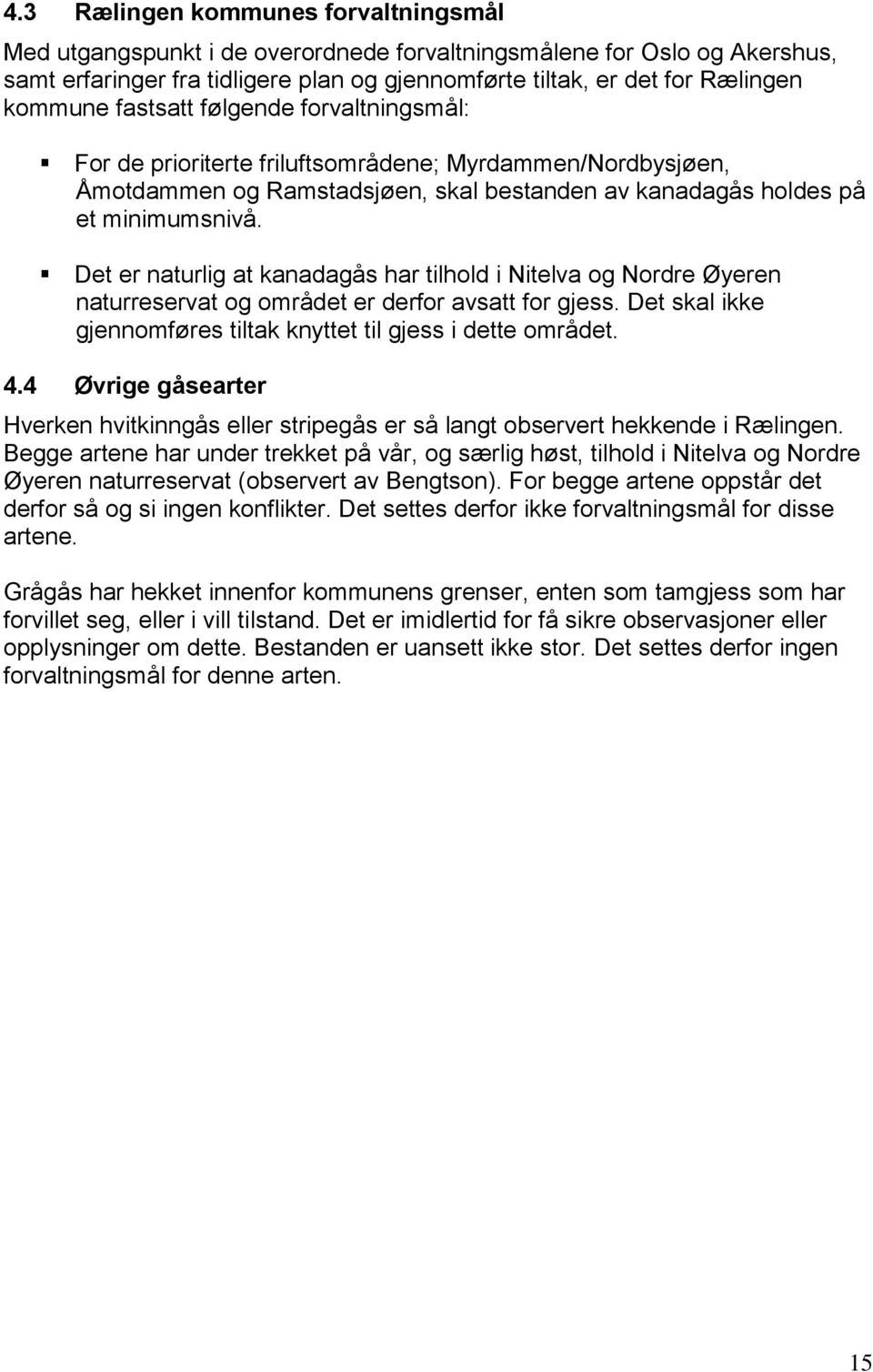 Det er naturlig at kanadagås har tilhold i Nitelva og Nordre Øyeren naturreservat og området er derfor avsatt for gjess. Det skal ikke gjennomføres tiltak knyttet til gjess i dette området. 4.