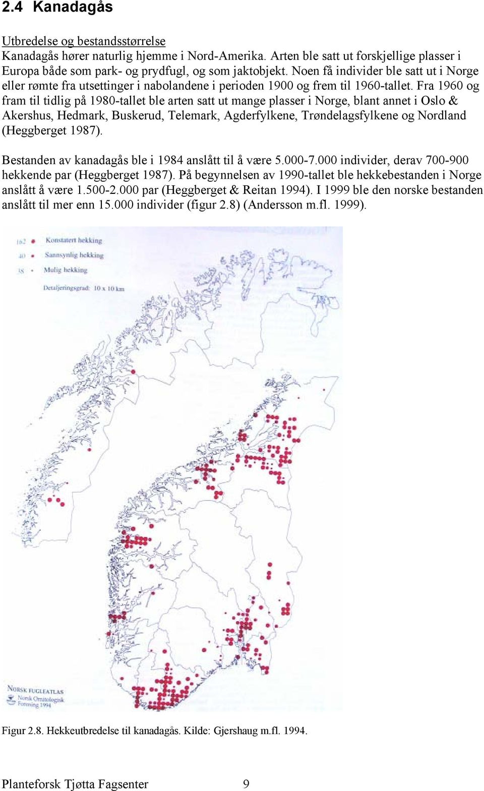 Fra 1960 og fram til tidlig på 1980-tallet ble arten satt ut mange plasser i Norge, blant annet i Oslo & Akershus, Hedmark, Buskerud, Telemark, Agderfylkene, Trøndelagsfylkene og Nordland (Heggberget