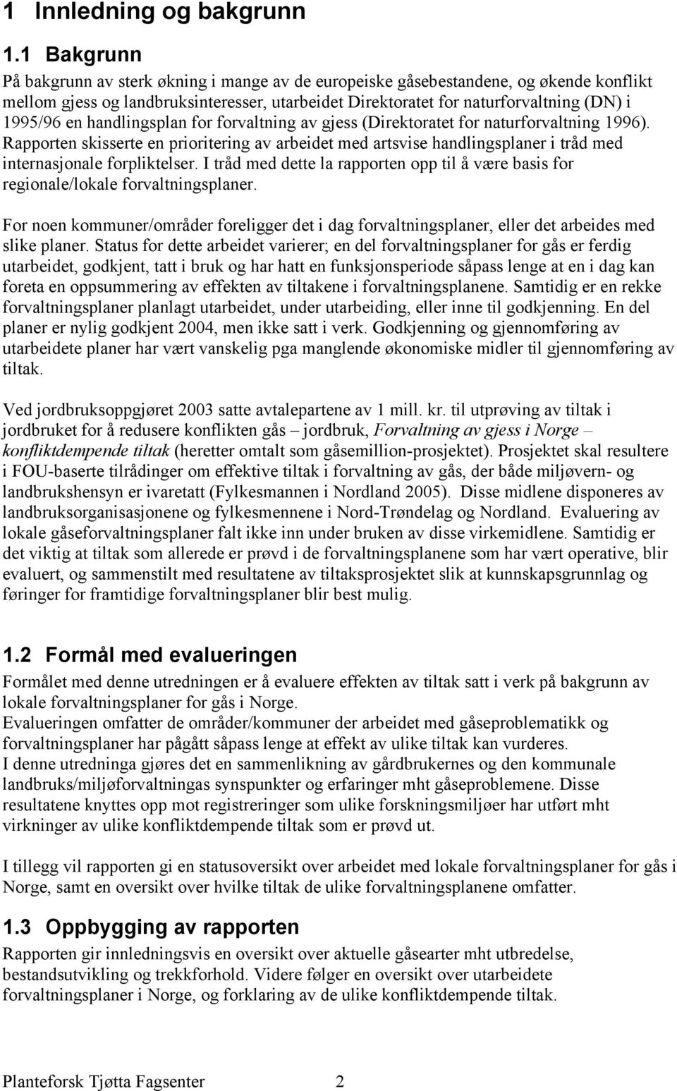 handlingsplan for forvaltning av gjess (Direktoratet for naturforvaltning 1996). Rapporten skisserte en prioritering av arbeidet med artsvise handlingsplaner i tråd med internasjonale forpliktelser.