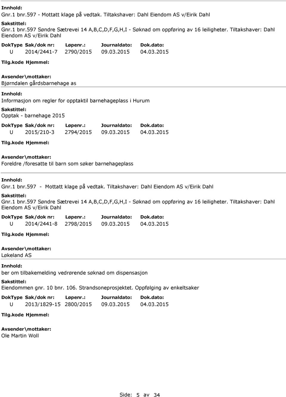 Foreldre /foresatte til barn som søker barnehageplass  Tiltakshaver: Dahl Eiendom AS v/eirik Dahl 2014/2441-8 2798/2015 Løkeland AS ber om tilbakemelding vedrørende søknad om dispensasjon Eiendommen