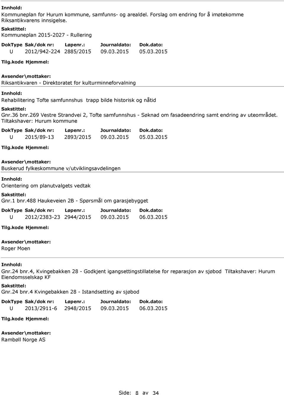 269 Vestre Strandvei 2, Tofte samfunnshus - Søknad om fasadeendring samt endring av uteområdet. Tiltakshaver: Hurum kommune 2015/89-13 2893/2015 05.03.