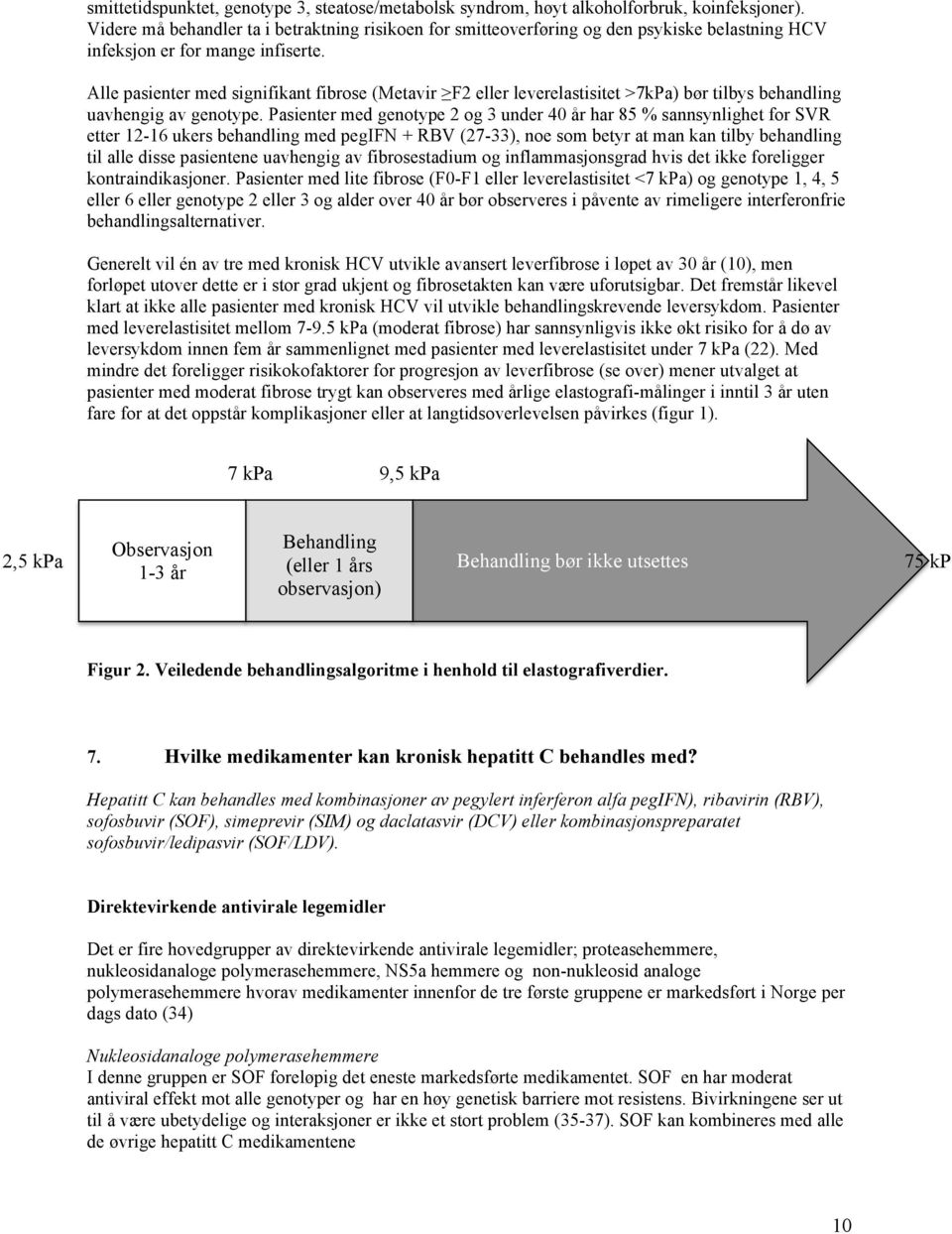 Alle pasienter med signifikant fibrose (Metavir F2 eller leverelastisitet >7kPa) bør tilbys behandling uavhengig av genotype.