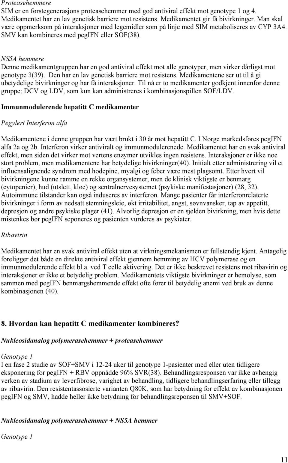 NS5A hemmere Denne medikamentgruppen har en god antiviral effekt mot alle genotyper, men virker dårligst mot genotype 3(39). Den har en lav genetisk barriere mot resistens.