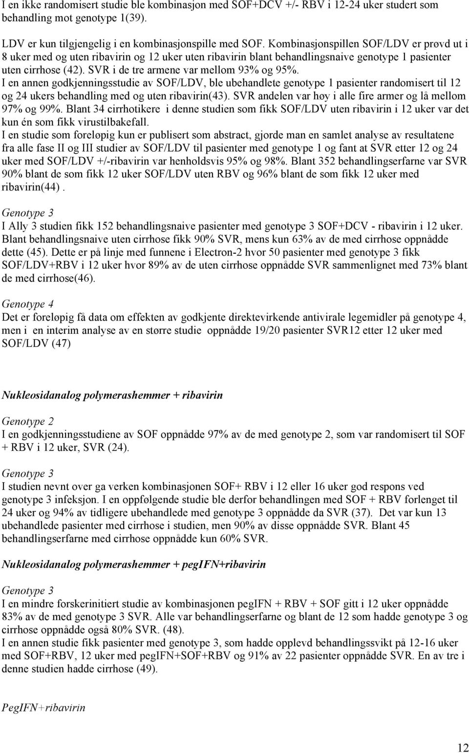 SVR i de tre armene var mellom 93% og 95%. I en annen godkjenningsstudie av SOF/LDV, ble ubehandlete genotype 1 pasienter randomisert til 12 og 24 ukers behandling med og uten ribavirin(43).