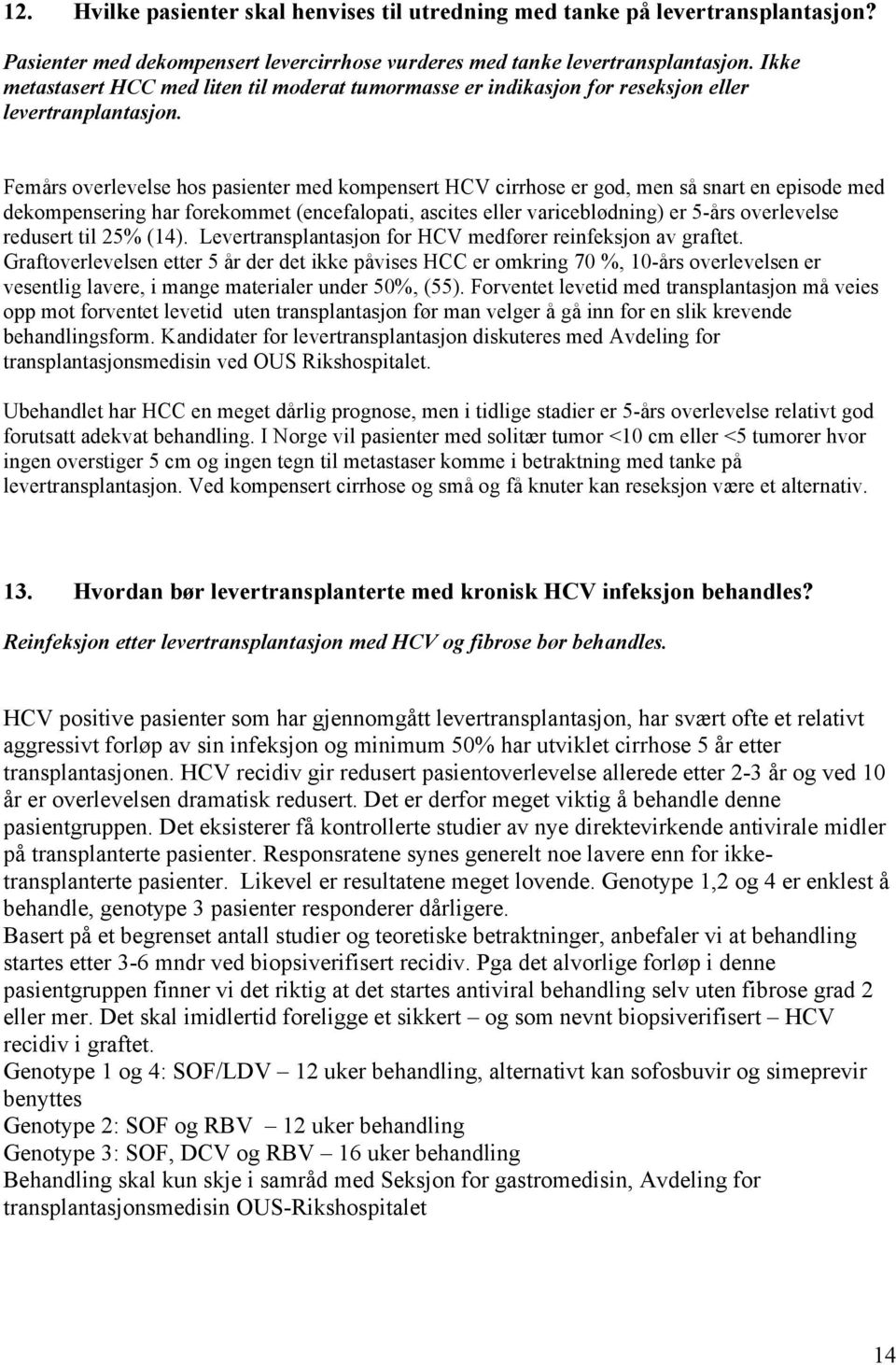 Femårs overlevelse hos pasienter med kompensert HCV cirrhose er god, men så snart en episode med dekompensering har forekommet (encefalopati, ascites eller variceblødning) er 5-års overlevelse