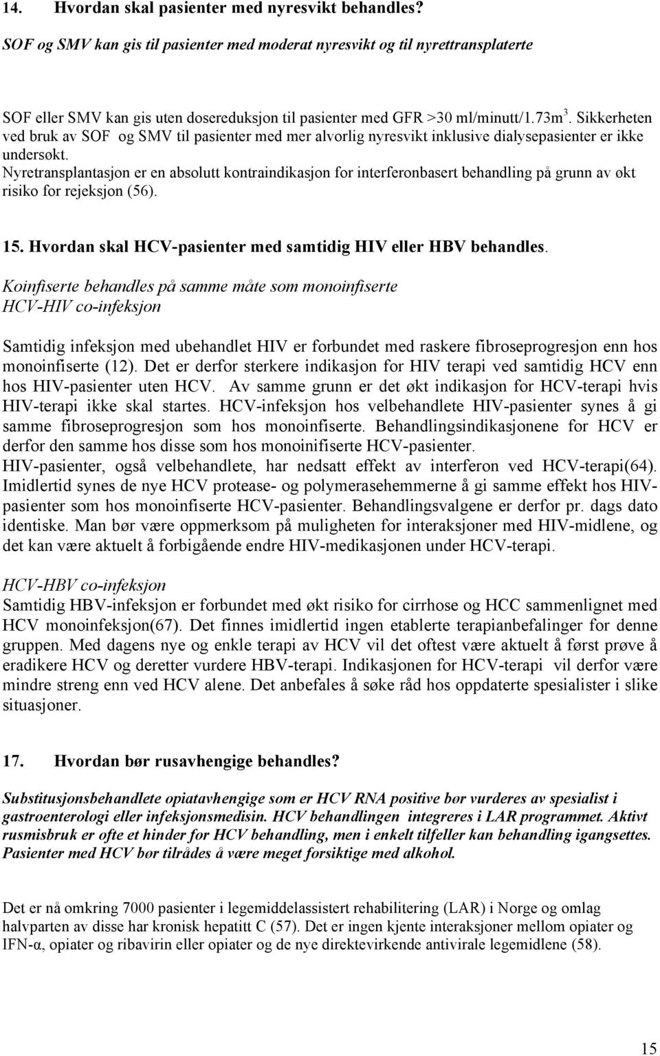 Sikkerheten ved bruk av SOF og SMV til pasienter med mer alvorlig nyresvikt inklusive dialysepasienter er ikke undersøkt.