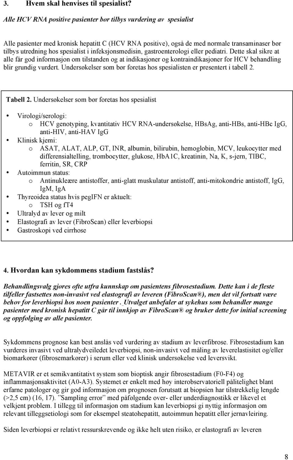 infeksjonsmedisin, gastroenterologi eller pediatri. Dette skal sikre at alle får god informasjon om tilstanden og at indikasjoner og kontraindikasjoner for HCV behandling blir grundig vurdert.