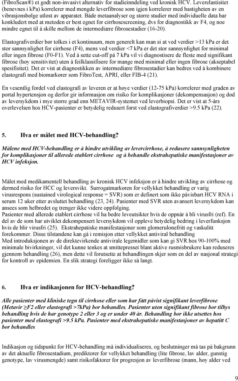 Både metaanalyser og større studier med individuelle data har konkludert med at metoden er best egnet for cirrhosescreening, dvs for diagnostikk av F4, og noe mindre egnet til å skille mellom de