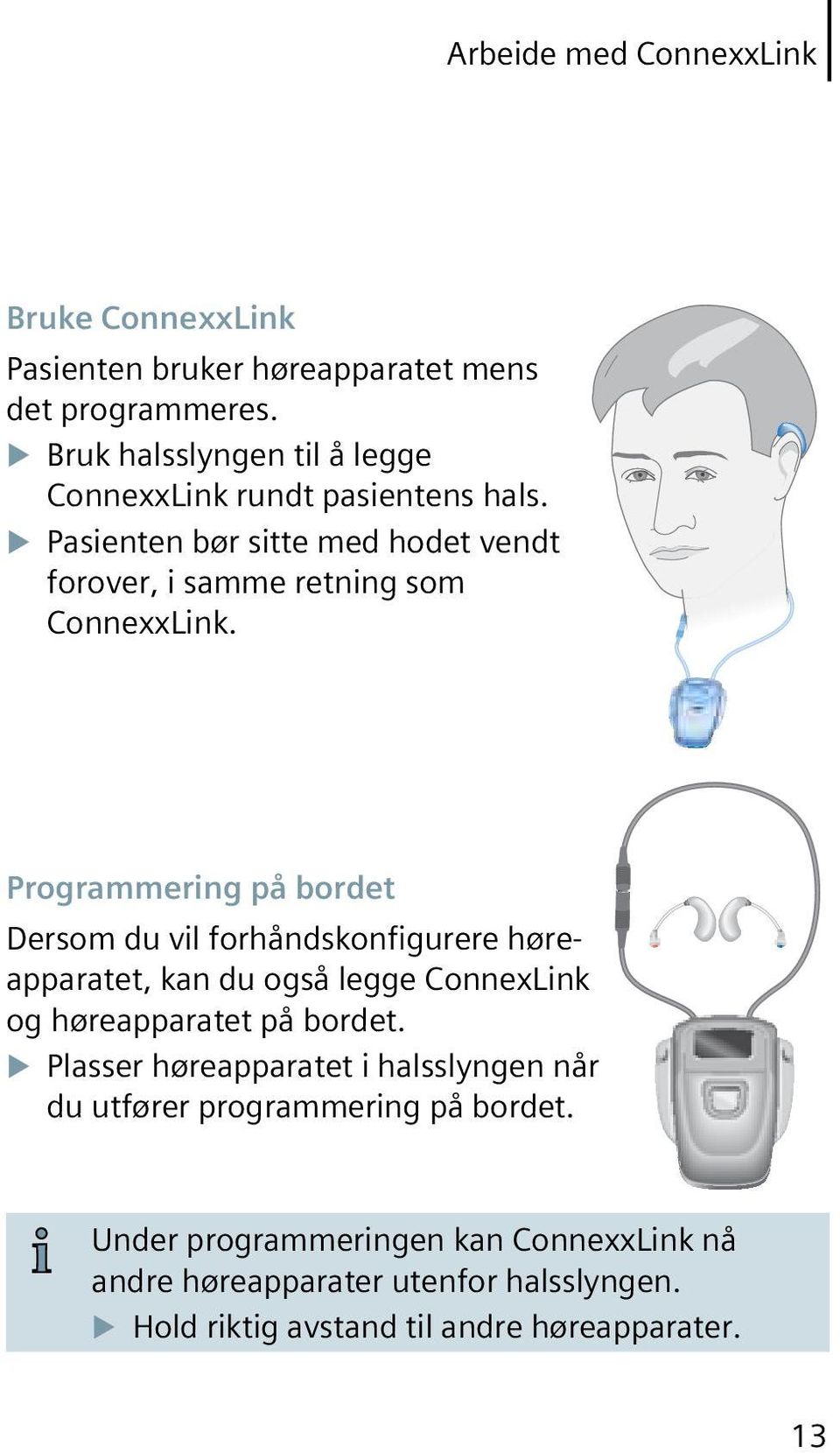 Programmering på bordet Dersom du vil forhåndskonfigurere høreapparatet, kan du også legge ConnexLink og høreapparatet på bordet.