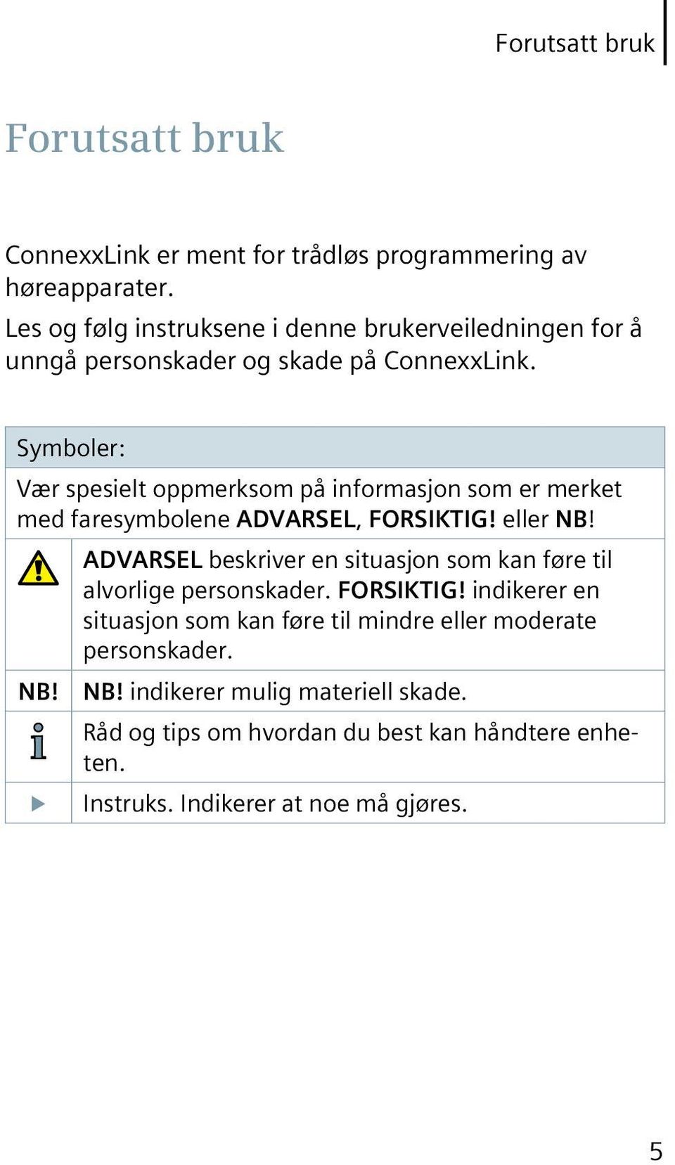 Symboler: Vær spesielt oppmerksom på informasjon som er merket med faresymbolene ADVARSEL, FORSIKTIG! eller NB!