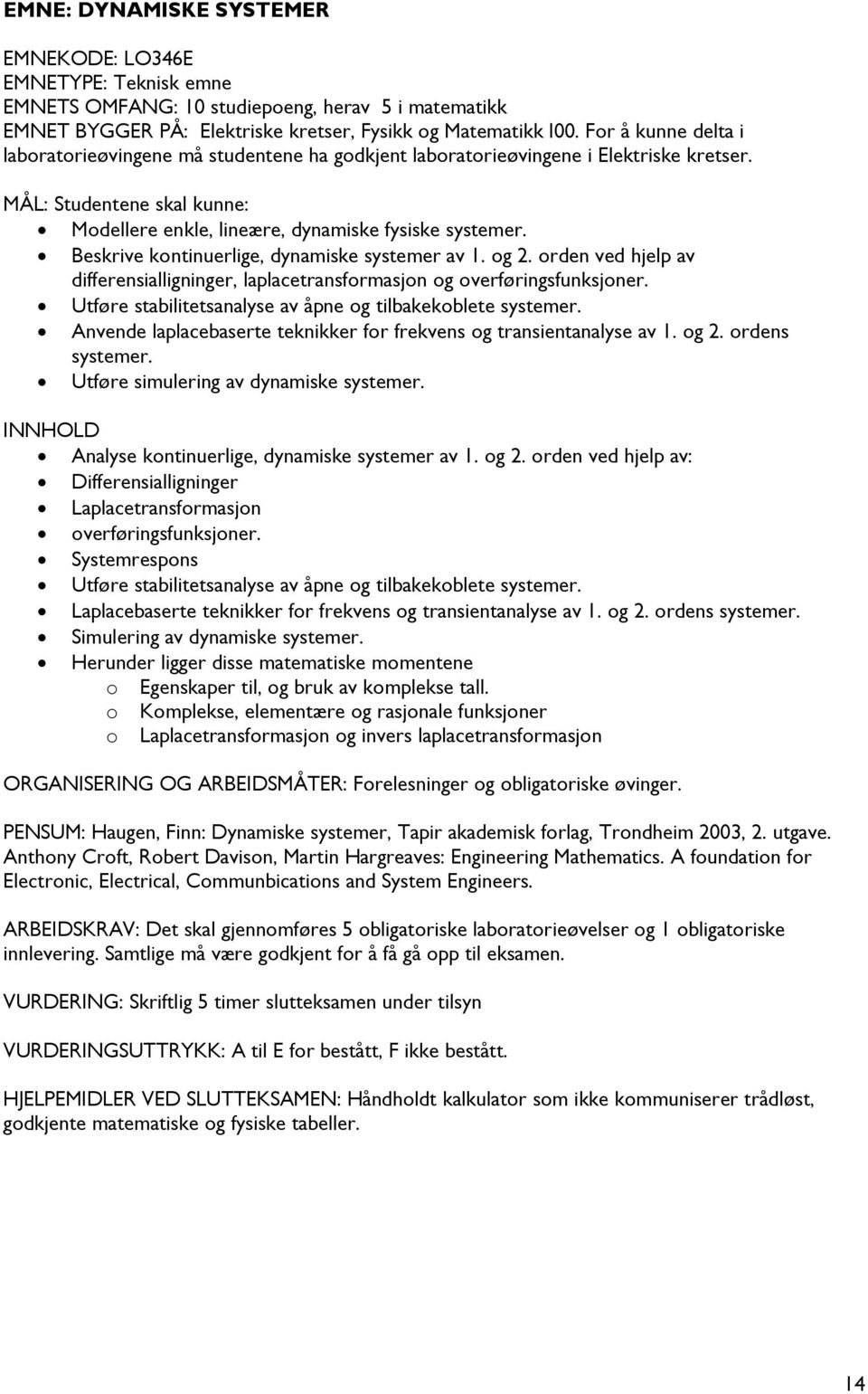 Beskrive kontinuerlige, dynamiske systemer av 1. og 2. orden ved hjelp av differensialligninger, laplacetransformasjon og overføringsfunksjoner.