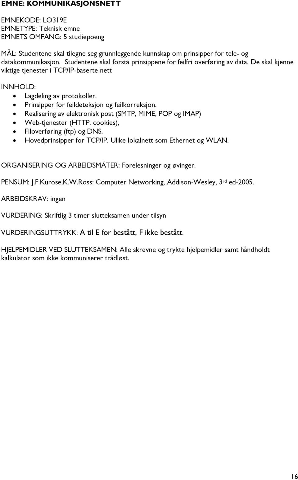 Prinsipper for feildeteksjon og feilkorreksjon. Realisering av elektronisk post (SMTP, MIME, POP og IMAP) Web-tjenester (HTTP, cookies), Filoverføring (ftp) og DNS. Hovedprinsipper for TCP/IP.