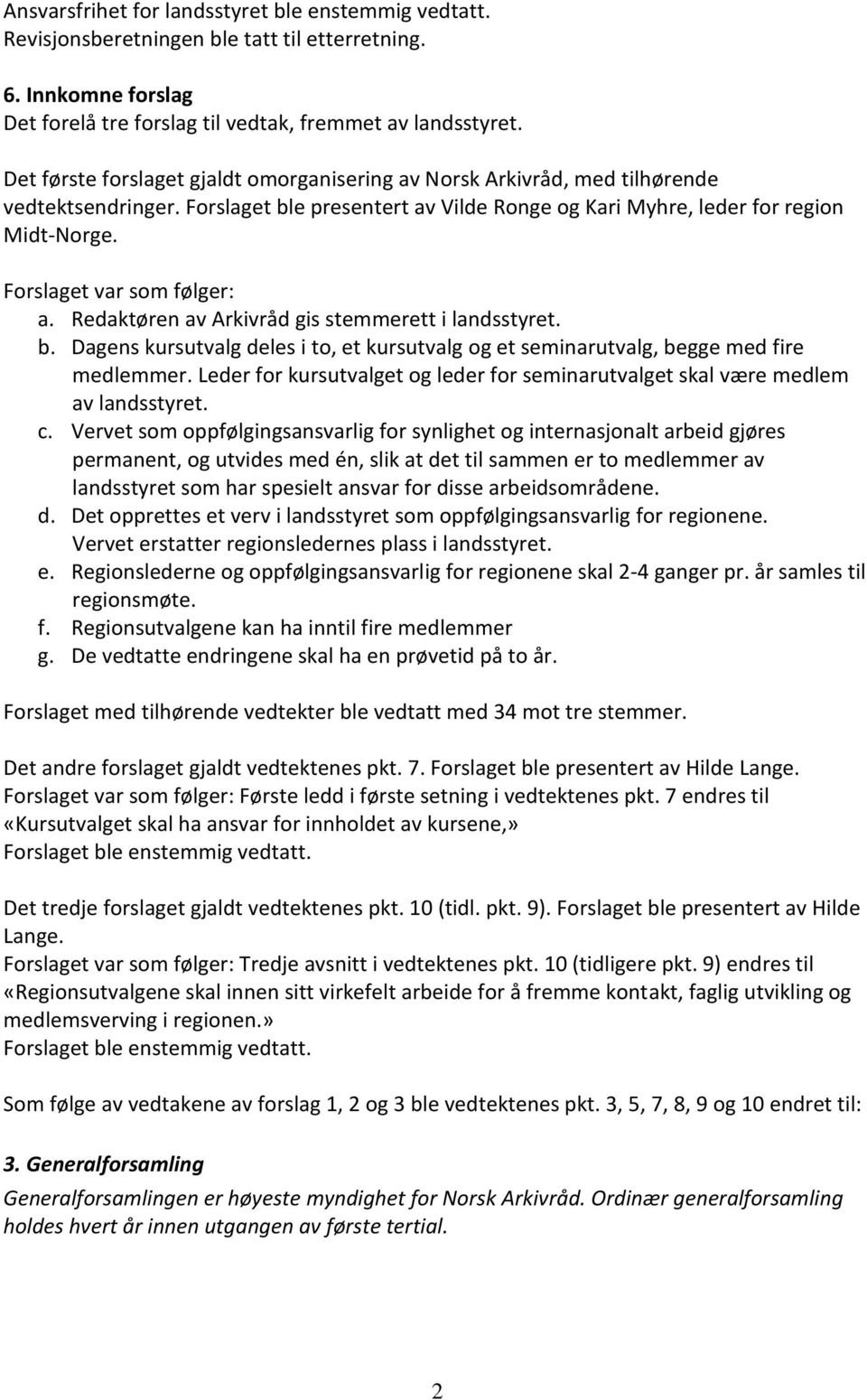 Forslaget var som følger: a. Redaktøren av Arkivråd gis stemmerett i landsstyret. b. Dagens kursutvalg deles i to, et kursutvalg og et seminarutvalg, begge med fire medlemmer.