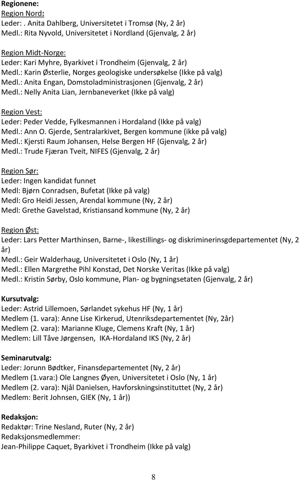 : Karin Østerlie, Norges geologiske undersøkelse (Ikke på valg) Medl.: Anita Engan, Domstoladministrasjonen (Gjenvalg, 2 år) Medl.