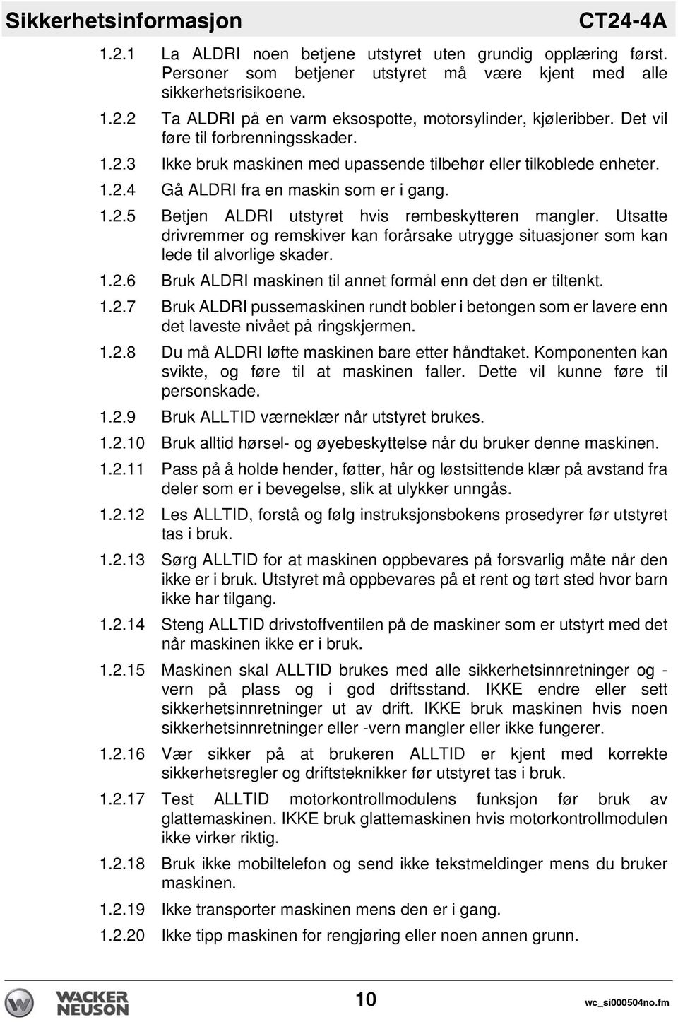 Utsatte drivremmer og remskiver kan forårsake utrygge situasjoner som kan lede til alvorlige skader. 1.2.