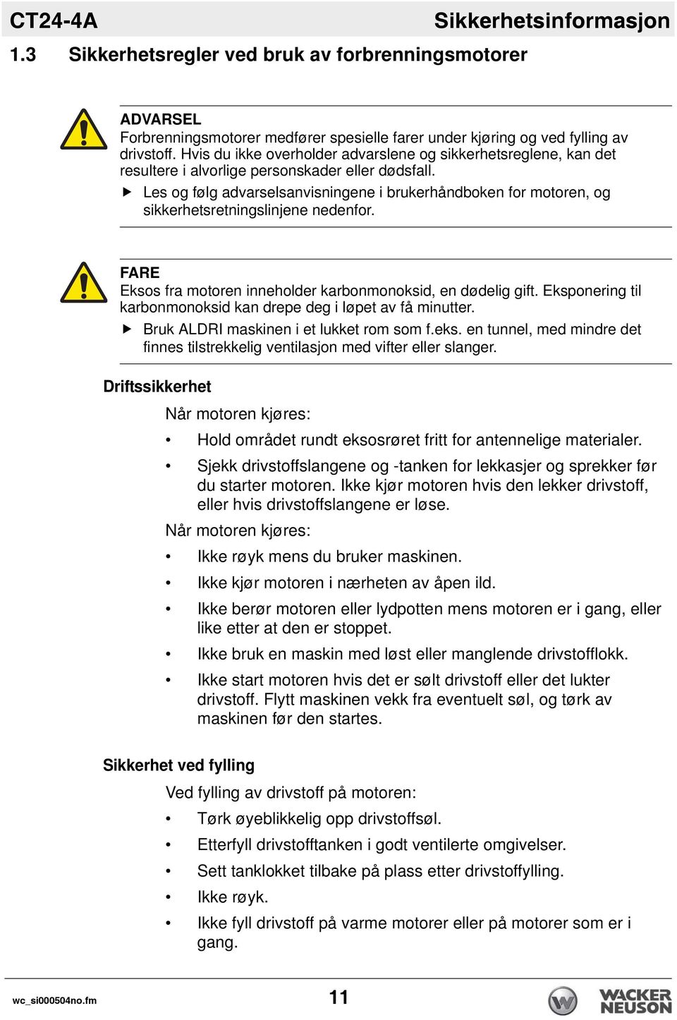 Les og følg advarselsanvisningene i brukerhåndboken for motoren, og sikkerhetsretningslinjene nedenfor. FARE Eksos fra motoren inneholder karbonmonoksid, en dødelig gift.