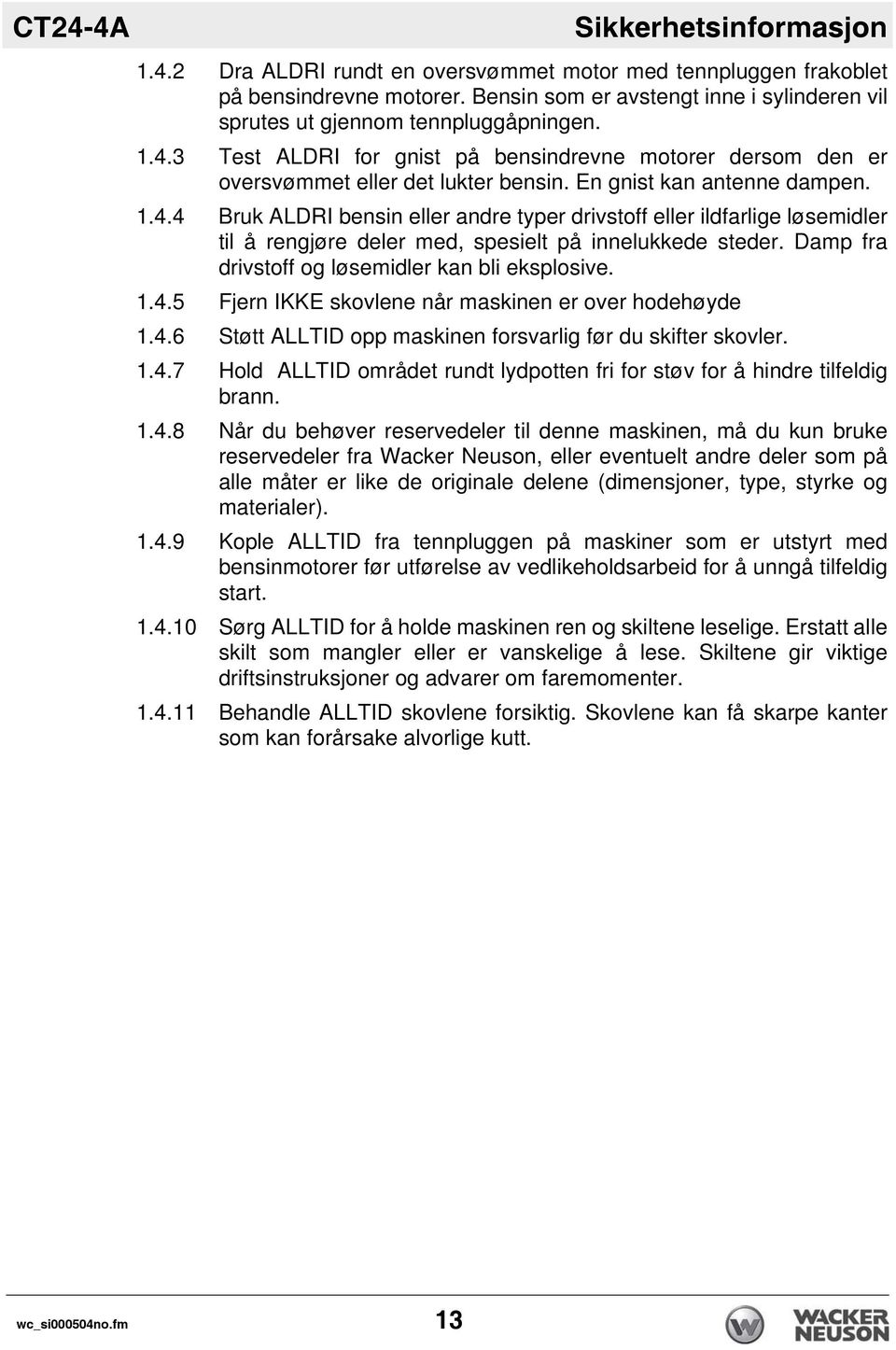 En gnist kan antenne dampen. 1.4.4 Bruk ALDRI bensin eller andre typer drivstoff eller ildfarlige løsemidler til å rengjøre deler med, spesielt på innelukkede steder.