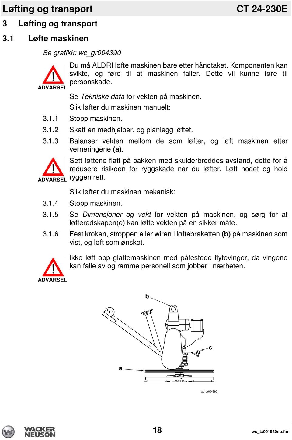 1 Stopp maskinen. 3.1.2 Skaff en medhjelper, og planlegg løftet. 3.1.3 Balanser vekten mellom de som løfter, og løft maskinen etter verneringene (a).