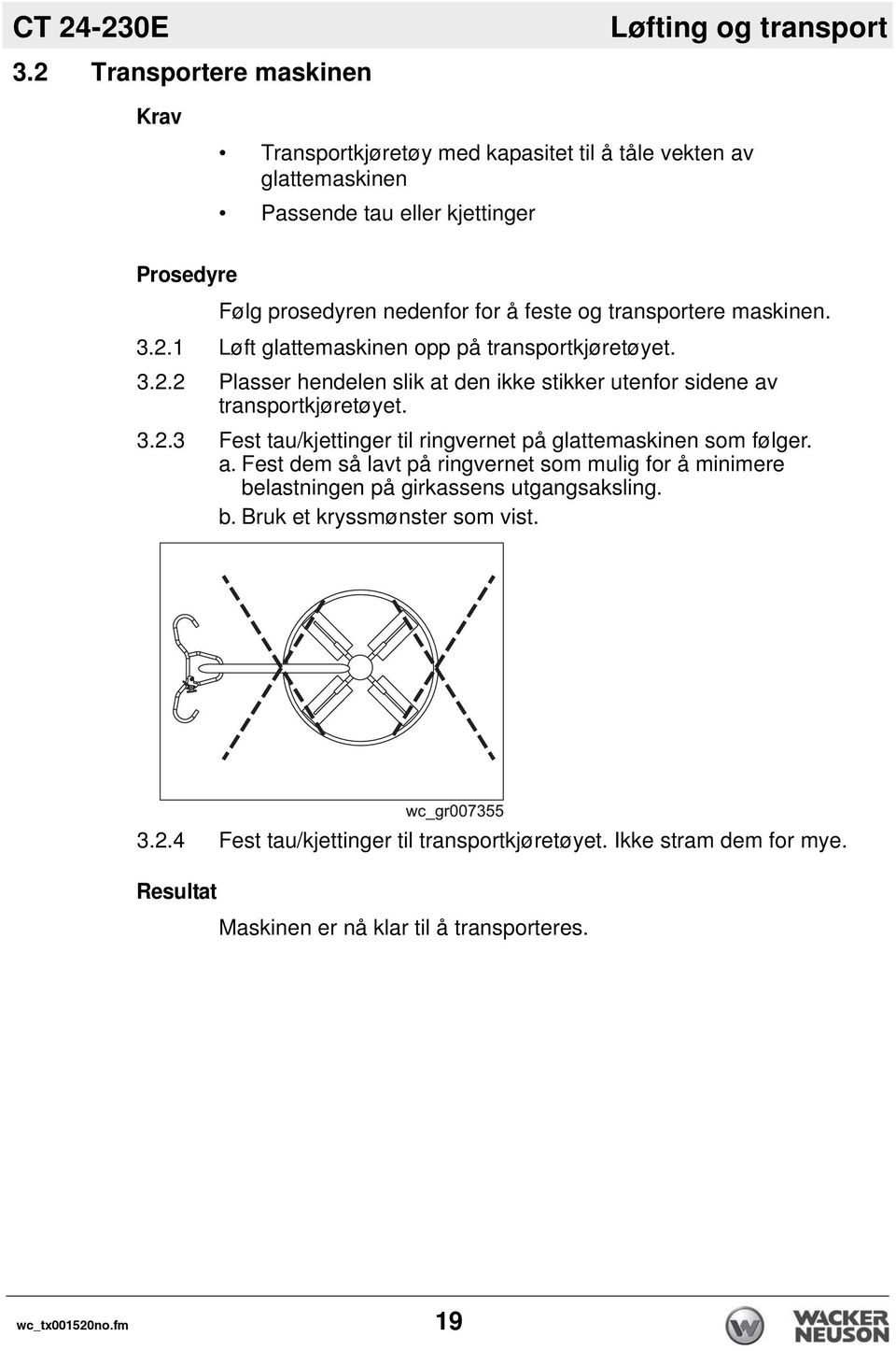 nedenfor for å feste og transportere maskinen. 3.2.1 Løft glattemaskinen opp på transportkjøretøyet. 3.2.2 Plasser hendelen slik at den ikke stikker utenfor sidene av transportkjøretøyet.