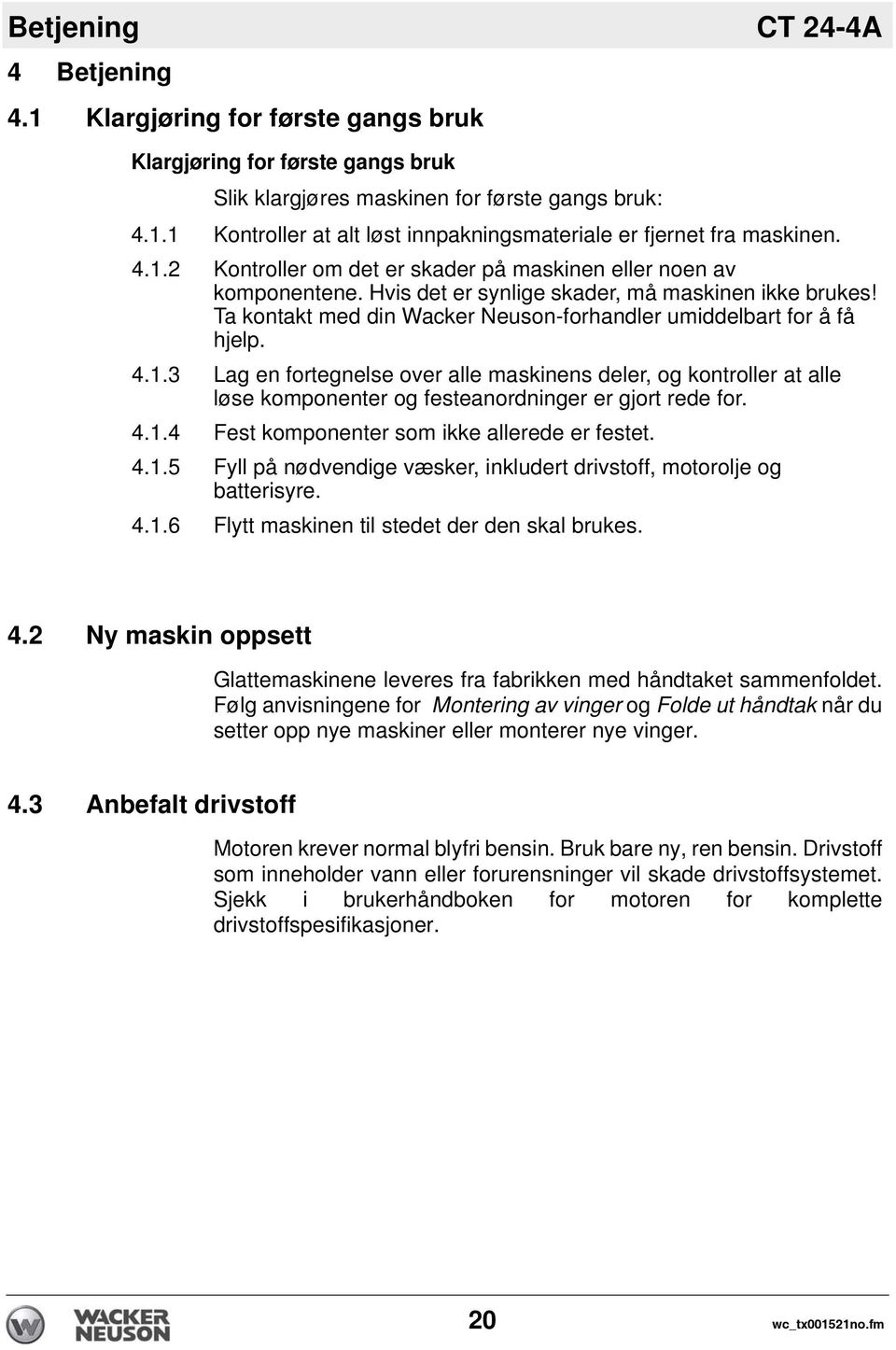 4.1.3 Lag en fortegnelse over alle maskinens deler, og kontroller at alle løse komponenter og festeanordninger er gjort rede for. 4.1.4 Fest komponenter som ikke allerede er festet. 4.1.5 Fyll på nødvendige væsker, inkludert drivstoff, motorolje og batterisyre.