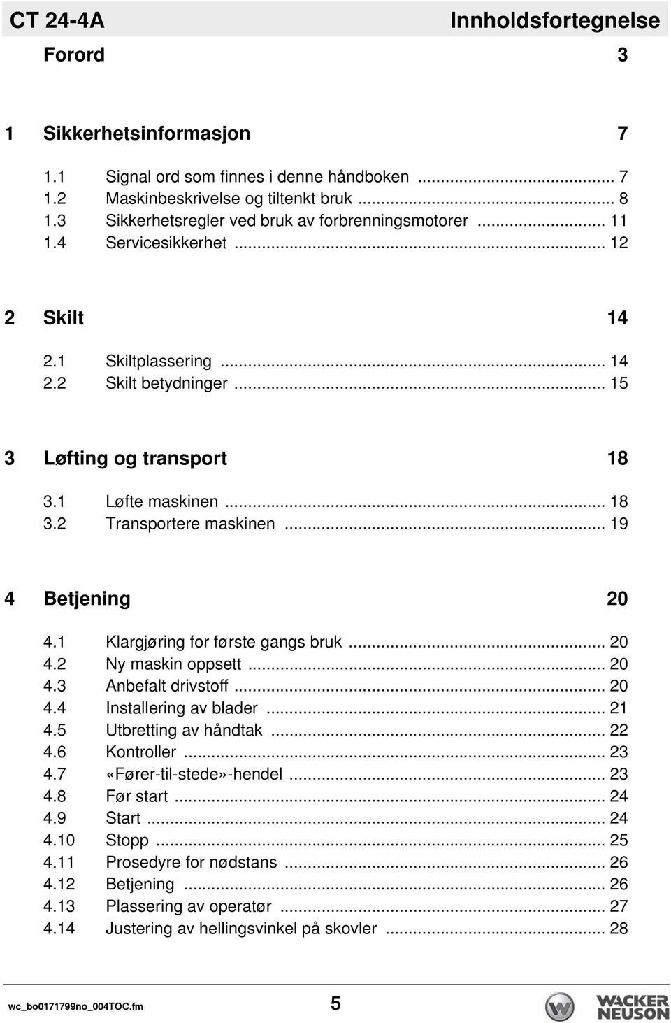 1 Løfte maskinen... 18 3.2 Transportere maskinen... 19 4 Betjening 20 4.1 Klargjøring for første gangs bruk... 20 4.2 Ny maskin oppsett... 20 4.3 Anbefalt drivstoff... 20 4.4 Installering av blader.