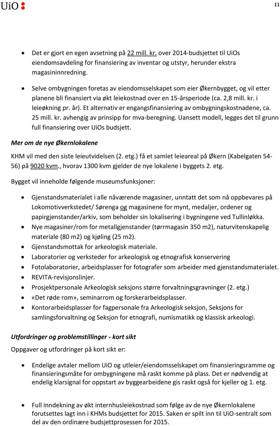 Et alternativ er engangsfinansiering av ombygningskostnadene, ca. 25 mill. kr. avhengig av prinsipp for mva-beregning. Uansett modell, legges det til grunn full finansiering over UiOs budsjett.