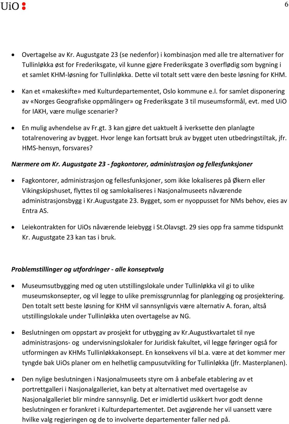 Tullinløkka. Dette vil totalt sett være den beste løsning for KHM. Kan et «makeskifte» med Kulturdepartementet, Oslo kommune e.l. for samlet disponering av «Norges Geografiske oppmålinger» og Frederiksgate 3 til museumsformål, evt.