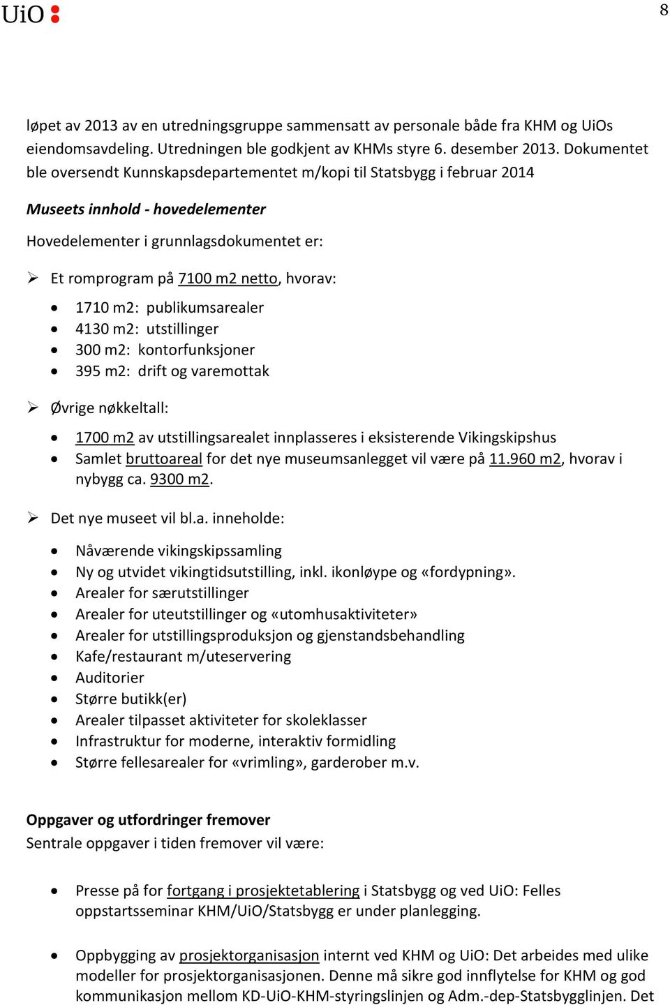 1710 m2: publikumsarealer 4130 m2: utstillinger 300 m2: kontorfunksjoner 395 m2: drift og varemottak Øvrige nøkkeltall: 1700 m2 av utstillingsarealet innplasseres i eksisterende Vikingskipshus Samlet