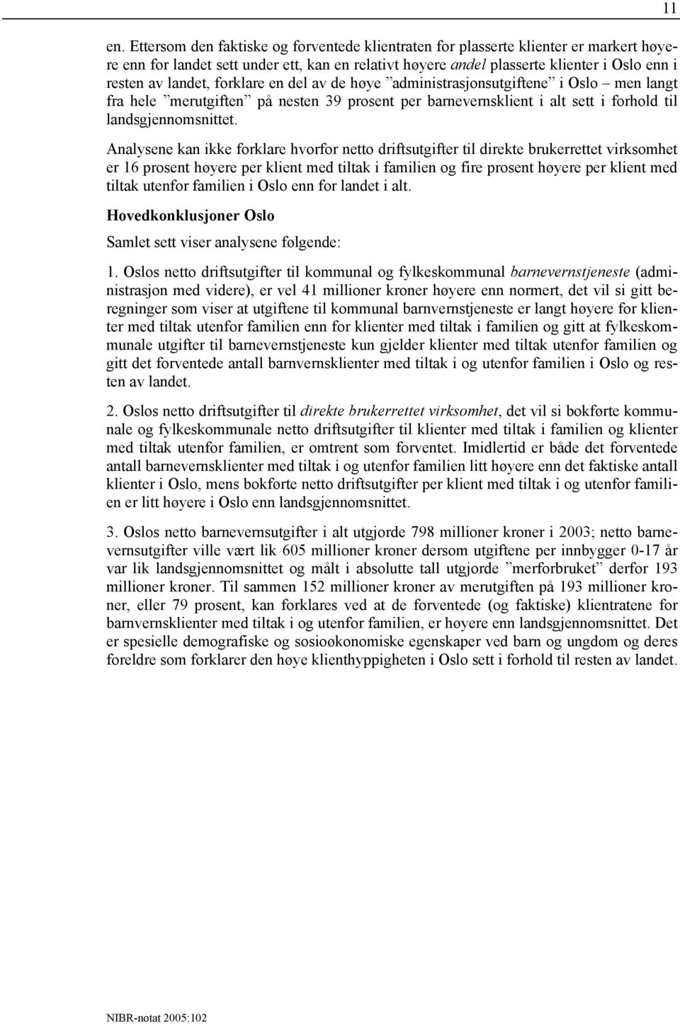 Analysene kan ikke forklare hvorfor netto driftsutgifter til direkte brukerrettet virksomhet er 16 prosent høyere per klient med tiltak i familien og fire prosent høyere per klient med tiltak utenfor