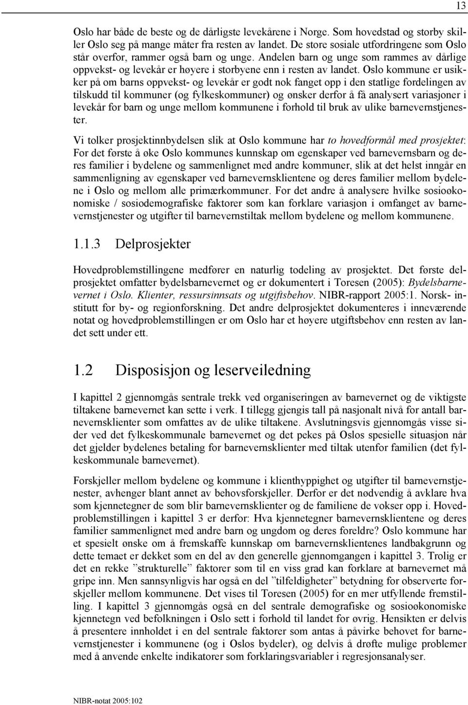 Oslo kommune er usikker på om barns oppvekst- og levekår er godt nok fanget opp i den statlige fordelingen av tilskudd til kommuner (og fylkeskommuner) og ønsker derfor å få analysert variasjoner i