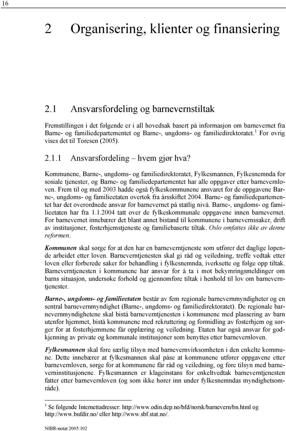 familiedirektoratet. 1 For øvrig vises det til Toresen (2005). 2.1.1 Ansvarsfordeling hvem gjør hva?