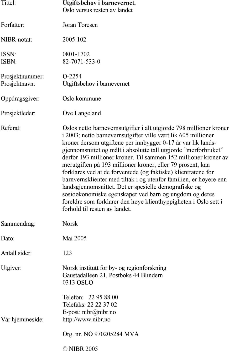 Referat: Sammendrag: Oslo kommune Ove Langeland Oslos netto barnevernsutgifter i alt utgjorde 798 millioner kroner i 2003; netto barnevernsutgifter ville vært lik 605 millioner kroner dersom
