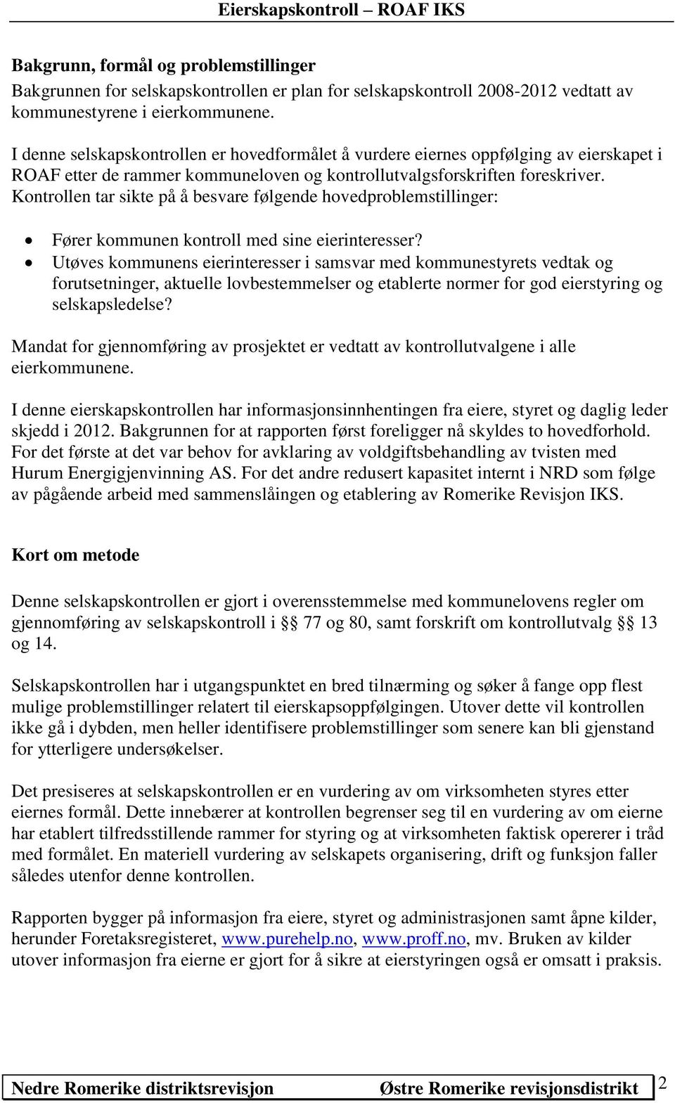 Kontrollen tar sikte på å besvare følgende hovedproblemstillinger: Fører kommunen kontroll med sine eierinteresser?