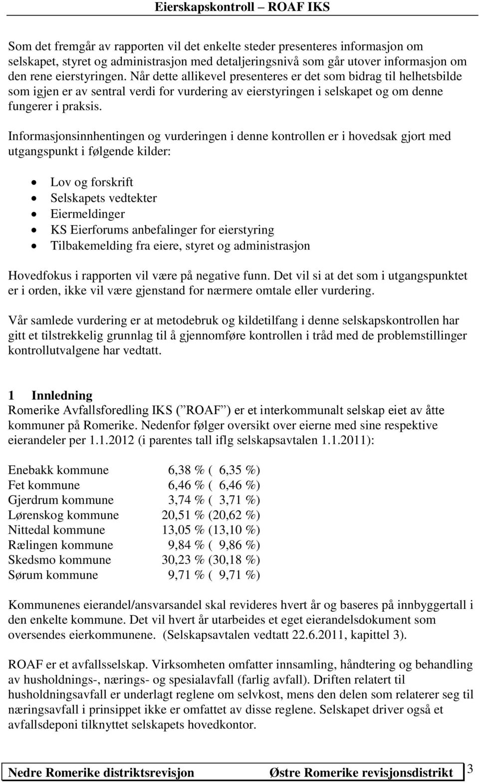 Informasjonsinnhentingen og vurderingen i denne kontrollen er i hovedsak gjort med utgangspunkt i følgende kilder: Lov og forskrift Selskapets vedtekter Eiermeldinger KS Eierforums anbefalinger for