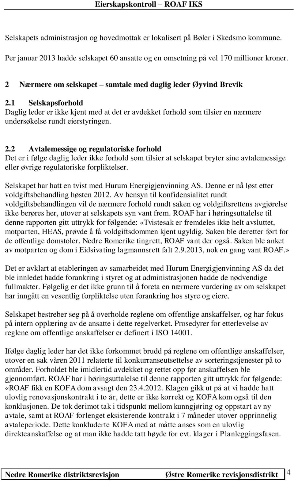 1 Selskapsforhold Daglig leder er ikke kjent med at det er avdekket forhold som tilsier en nærmere undersøkelse rundt eierstyringen. 2.