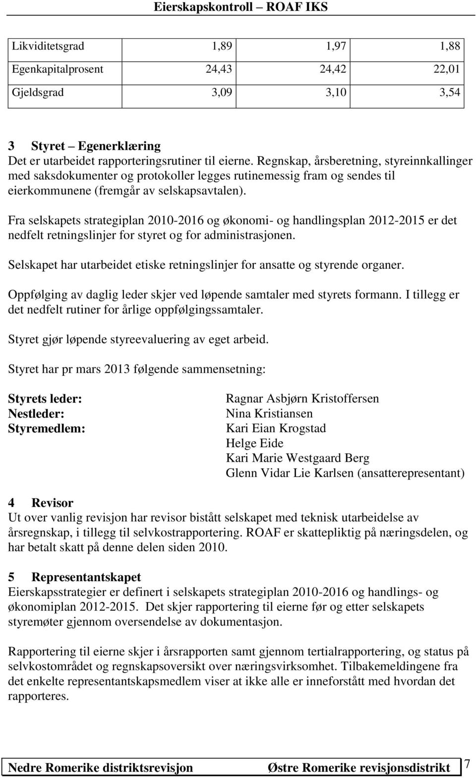 Fra selskapets strategiplan 2010-2016 og økonomi- og handlingsplan 2012-2015 er det nedfelt retningslinjer for styret og for administrasjonen.