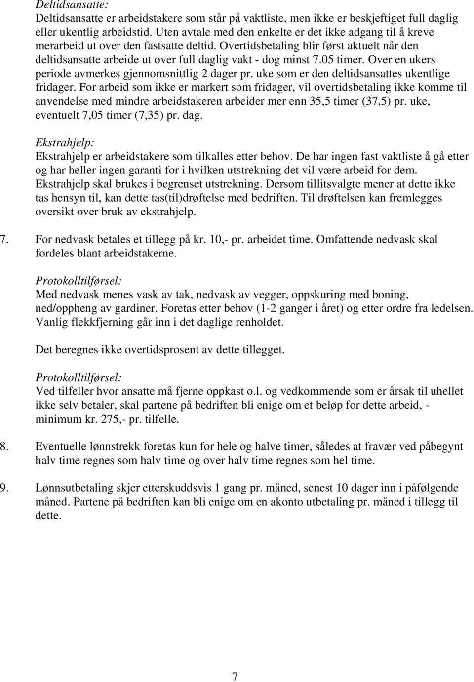 Overtidsbetaling blir først aktuelt når den deltidsansatte arbeide ut over full daglig vakt - dog minst 7.05 timer. Over en ukers periode avmerkes gjennomsnittlig 2 dager pr.