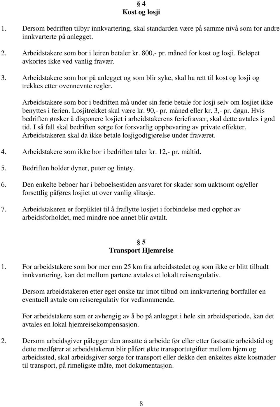 Arbeidstakere som bor i bedriften må under sin ferie betale for losji selv om losjiet ikke benyttes i ferien. Losjitrekket skal være kr. 90,- pr. måned eller kr. 3,- pr. døgn.