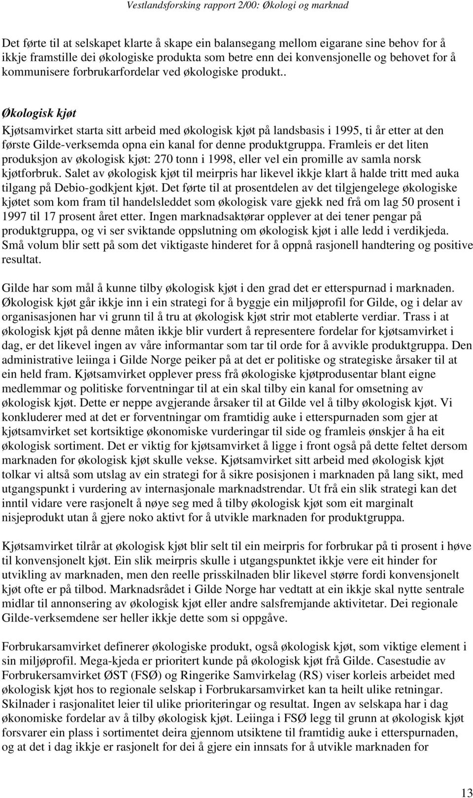 . Økologisk kjøt Kjøtsamvirket starta sitt arbeid med økologisk kjøt på landsbasis i 1995, ti år etter at den første Gilde-verksemda opna ein kanal for denne produktgruppa.