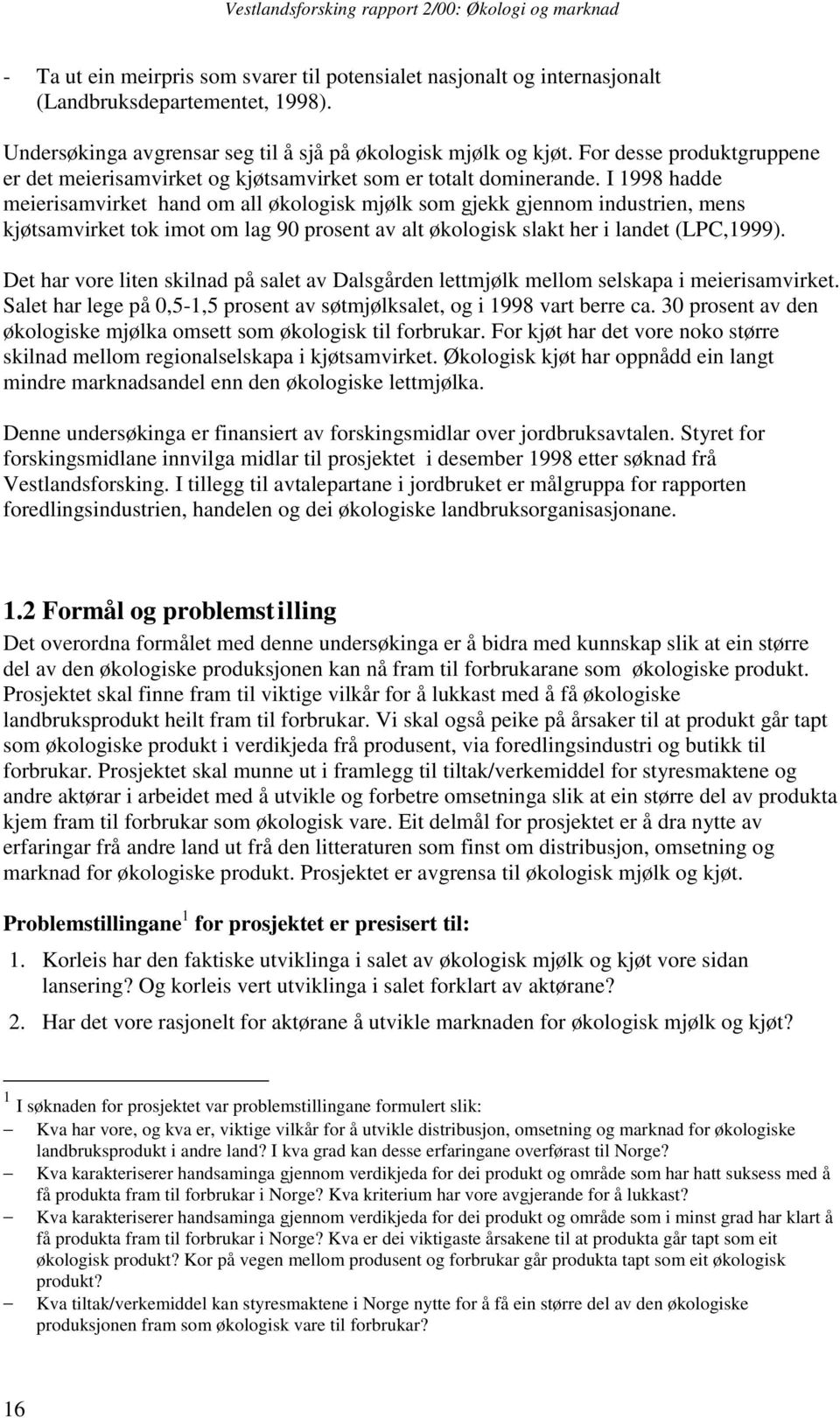 I 1998 hadde meierisamvirket hand om all økologisk mjølk som gjekk gjennom industrien, mens kjøtsamvirket tok imot om lag 90 prosent av alt økologisk slakt her i landet (LPC,1999).