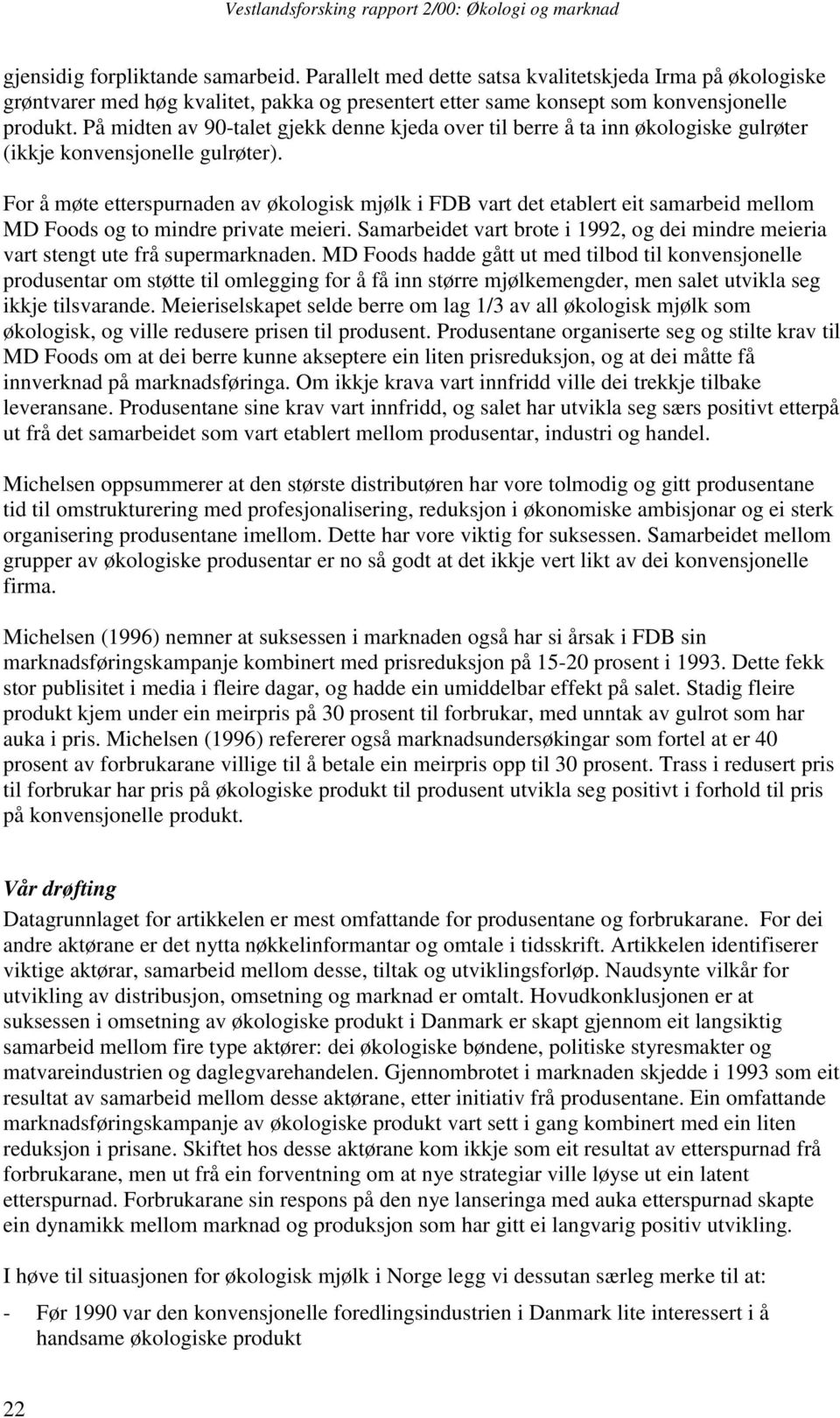 For å møte etterspurnaden av økologisk mjølk i FDB vart det etablert eit samarbeid mellom MD Foods og to mindre private meieri.