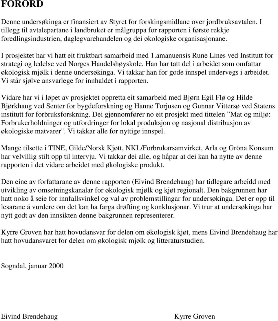 I prosjektet har vi hatt eit fruktbart samarbeid med 1.amanuensis Rune Lines ved Institutt for strategi og ledelse ved Norges Handelshøyskole.