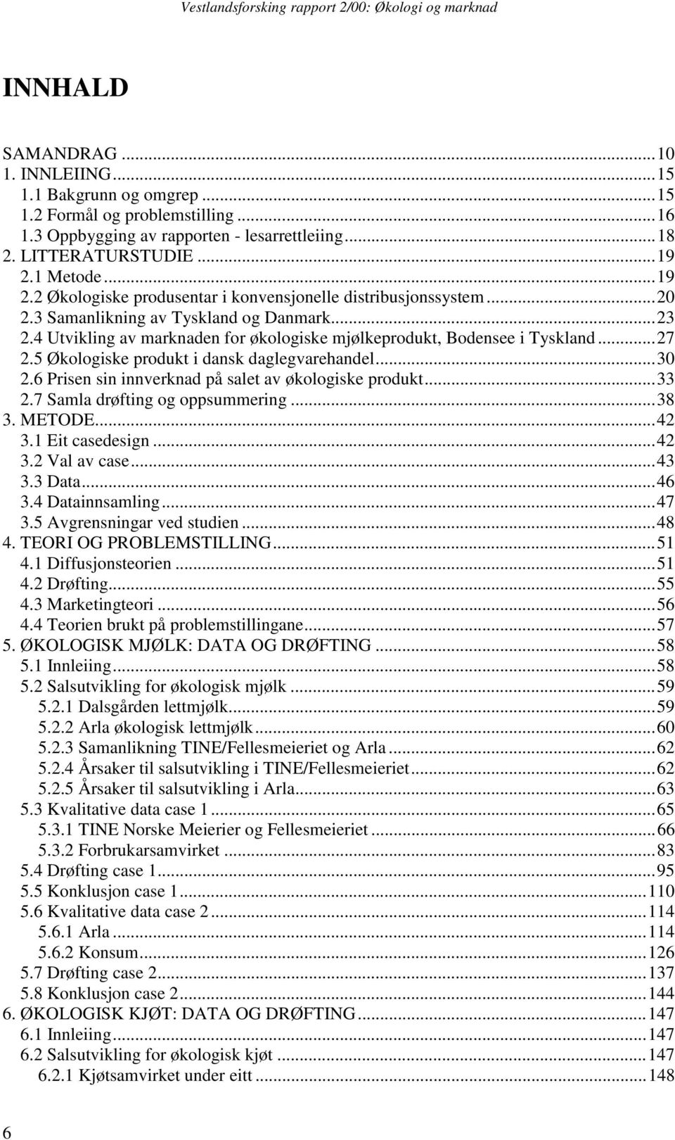 4 Utvikling av marknaden for økologiske mjølkeprodukt, Bodensee i Tyskland...27 2.5 Økologiske produkt i dansk daglegvarehandel...30 2.6 Prisen sin innverknad på salet av økologiske produkt...33 2.