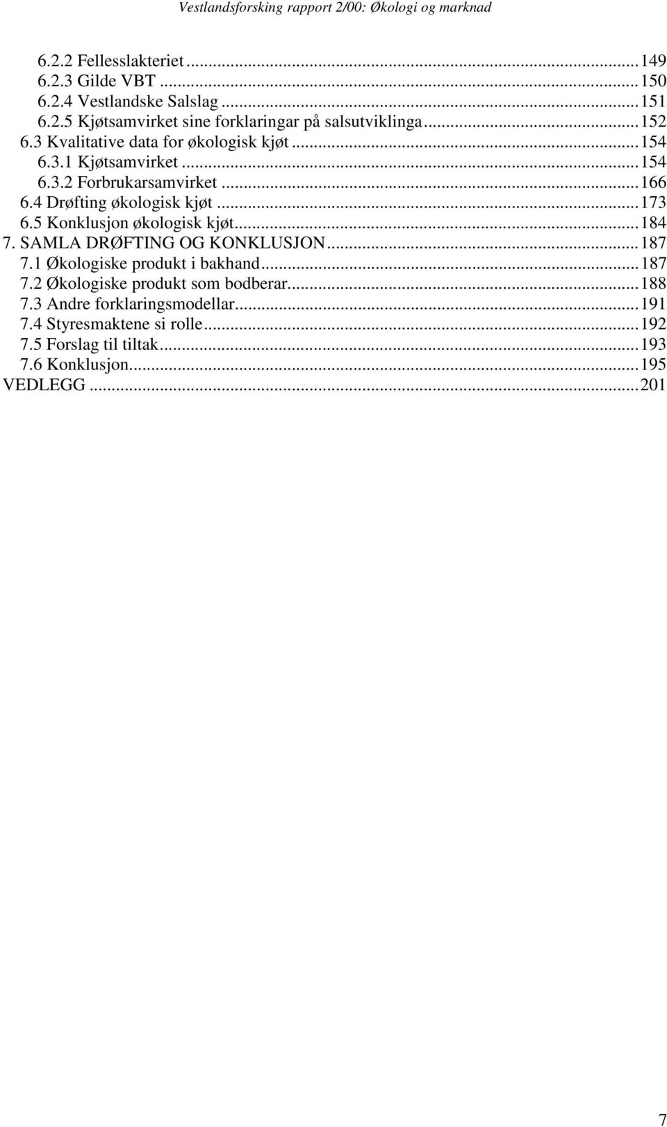 5 Konklusjon økologisk kjøt...184 7. SAMLA DRØFTING OG KONKLUSJON...187 7.1 Økologiske produkt i bakhand...187 7.2 Økologiske produkt som bodberar.